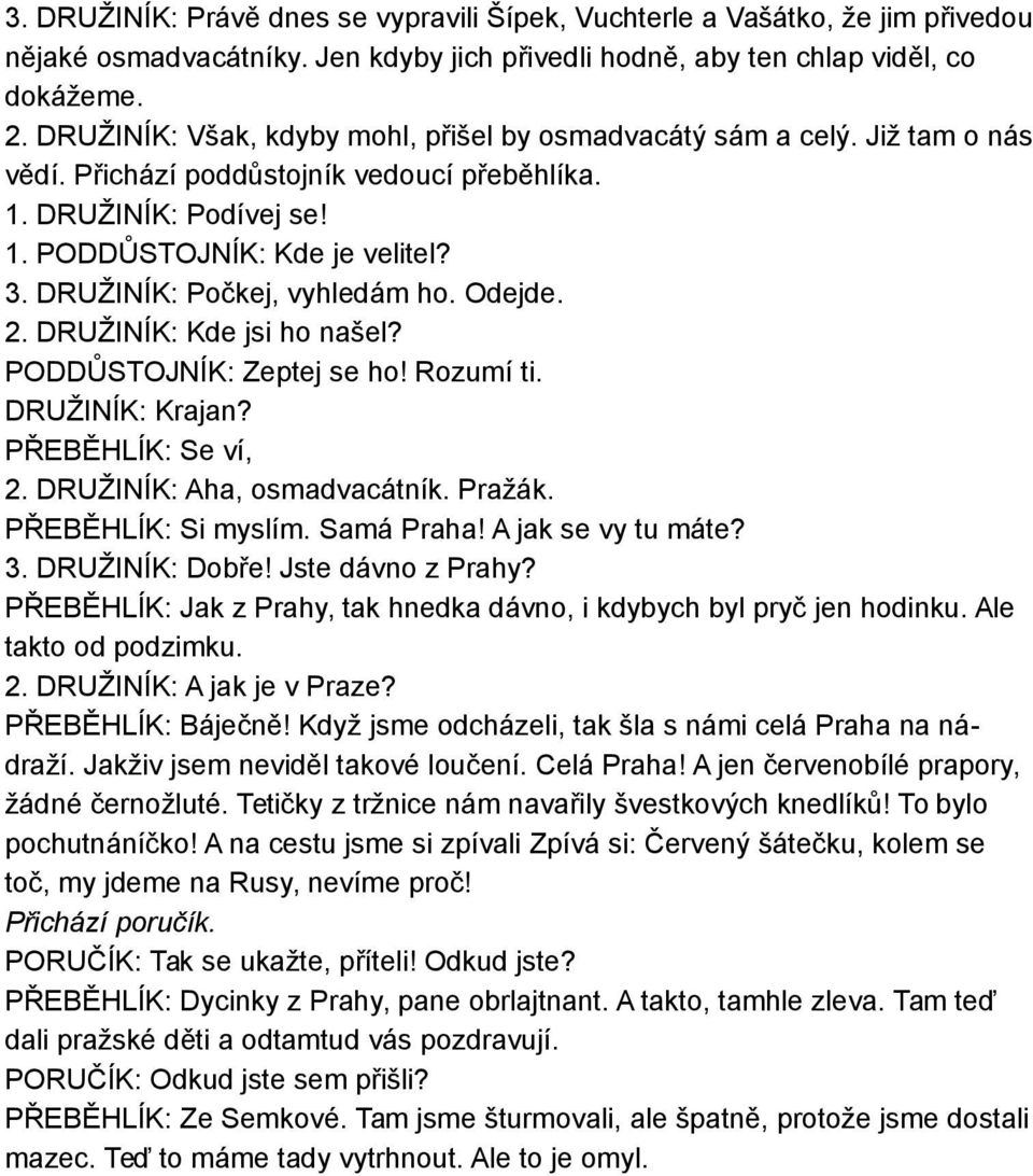 DRUŽINÍK: Počkej, vyhledám ho. Odejde. 2. DRUŽINÍK: Kde jsi ho našel? PODDŮSTOJNÍK: Zeptej se ho! Rozumí ti. DRUŽINÍK: Krajan? PŘEBĚHLÍK: Se ví, 2. DRUŽINÍK: Aha, osmadvacátník. Pražák.