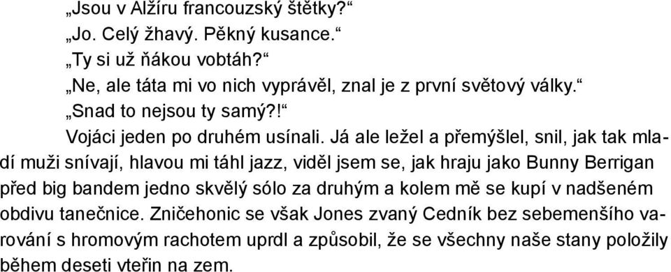 Já ale ležel a přemýšlel, snil, jak tak mladí muži snívají, hlavou mi táhl jazz, viděl jsem se, jak hraju jako Bunny Berrigan před big bandem jedno