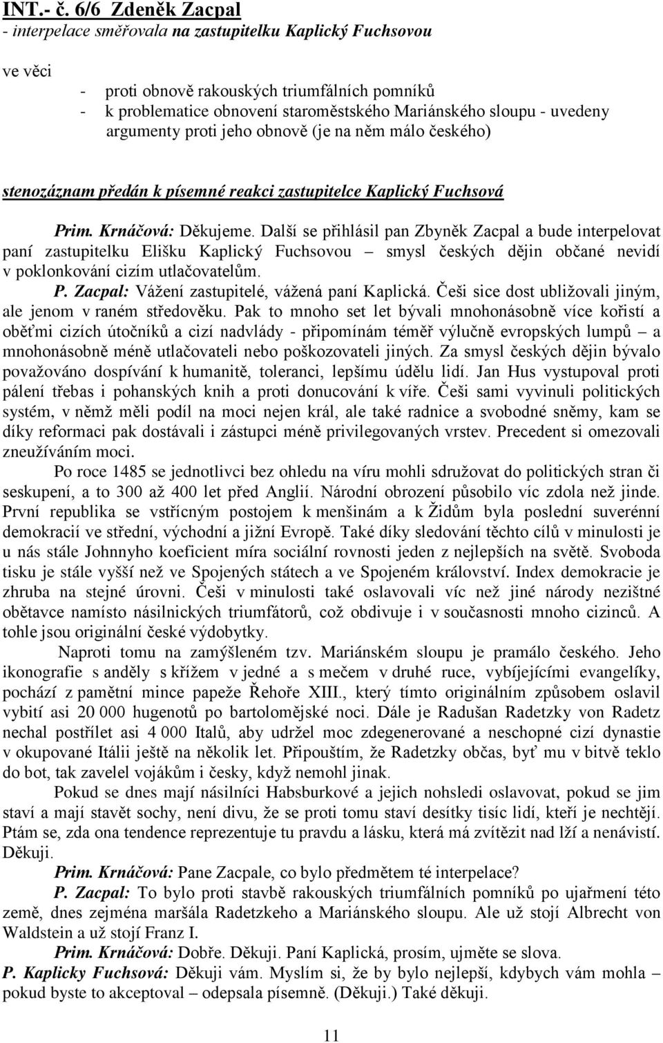 uvedeny argumenty proti jeho obnově (je na něm málo českého) stenozáznam předán k písemné reakci zastupitelce Kaplický Fuchsová Prim. Krnáčová: Děkujeme.