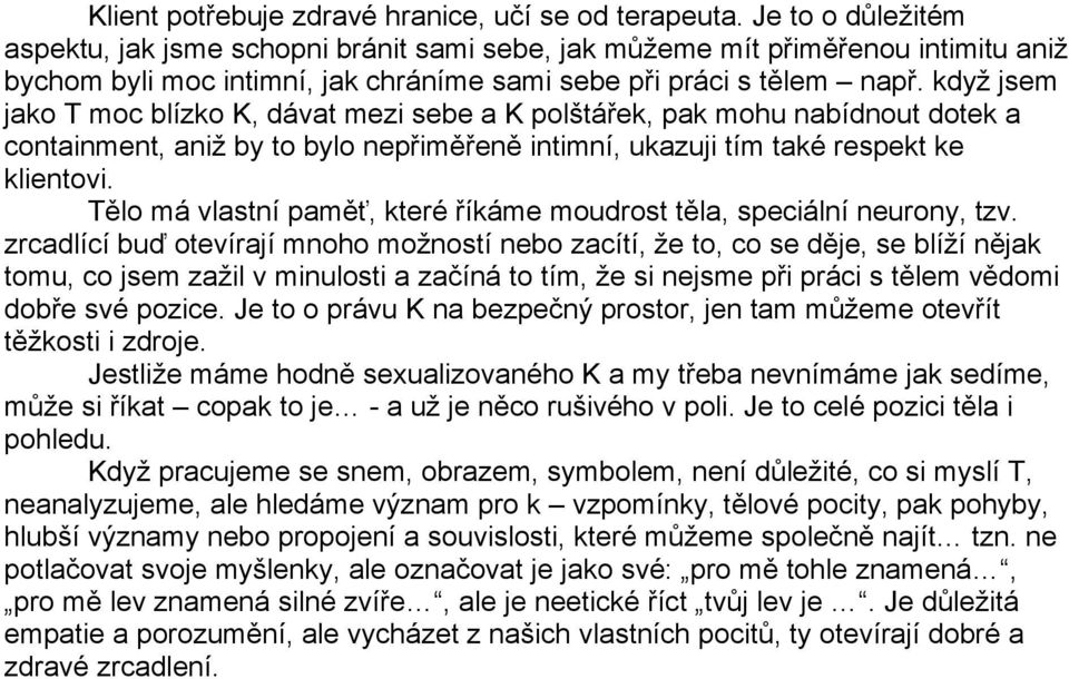 když jsem jako T moc blízko K, dávat mezi sebe a K polštářek, pak mohu nabídnout dotek a containment, aniž by to bylo nepřiměřeně intimní, ukazuji tím také respekt ke klientovi.