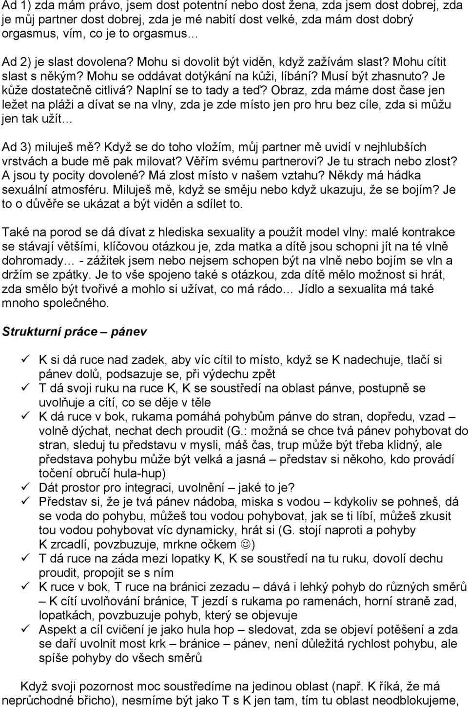 Naplní se to tady a teď? Obraz, zda máme dost čase jen ležet na pláži a dívat se na vlny, zda je zde místo jen pro hru bez cíle, zda si můžu jen tak užít Ad 3) miluješ mě?