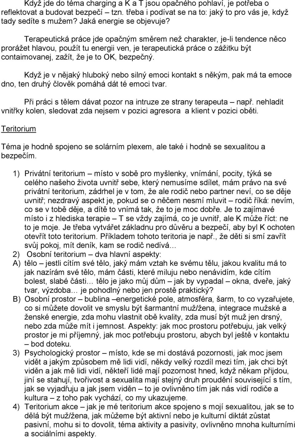 Terapeutická práce jde opačným směrem než charakter, je-li tendence něco prorážet hlavou, použít tu energii ven, je terapeutická práce o zážitku být contaimovanej, zažít, že je to OK, bezpečný.