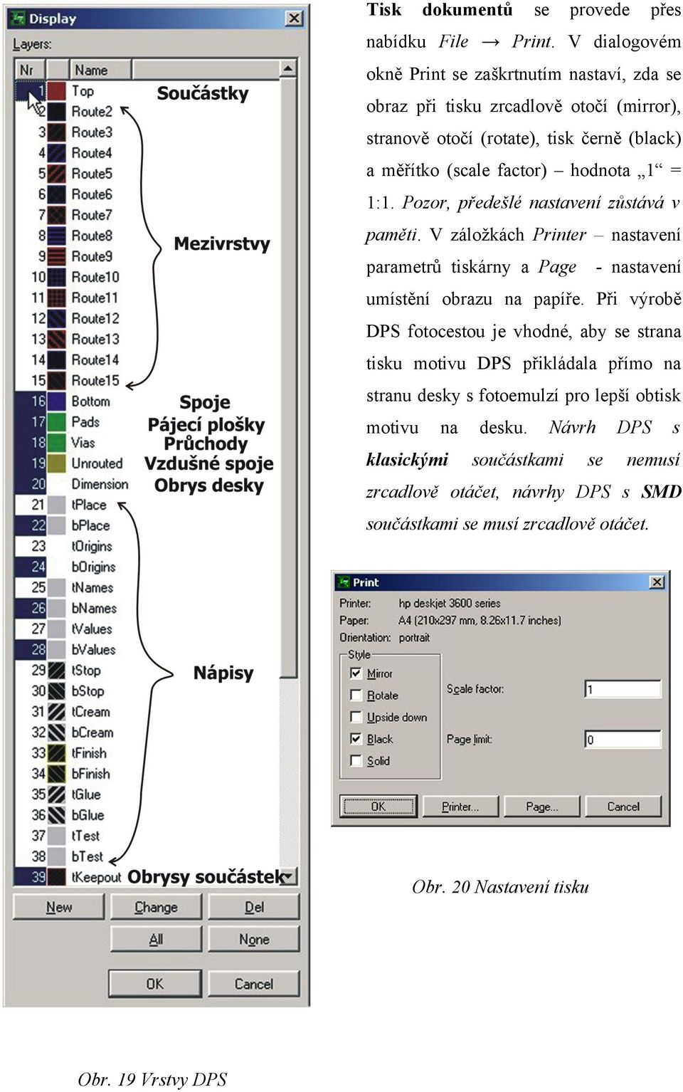 hodnota 1 = 1:1. Pozor, předešlé nastavení zůstává v paměti. V záložkách Printer nastavení parametrů tiskárny a Page - nastavení umístění obrazu na papíře.