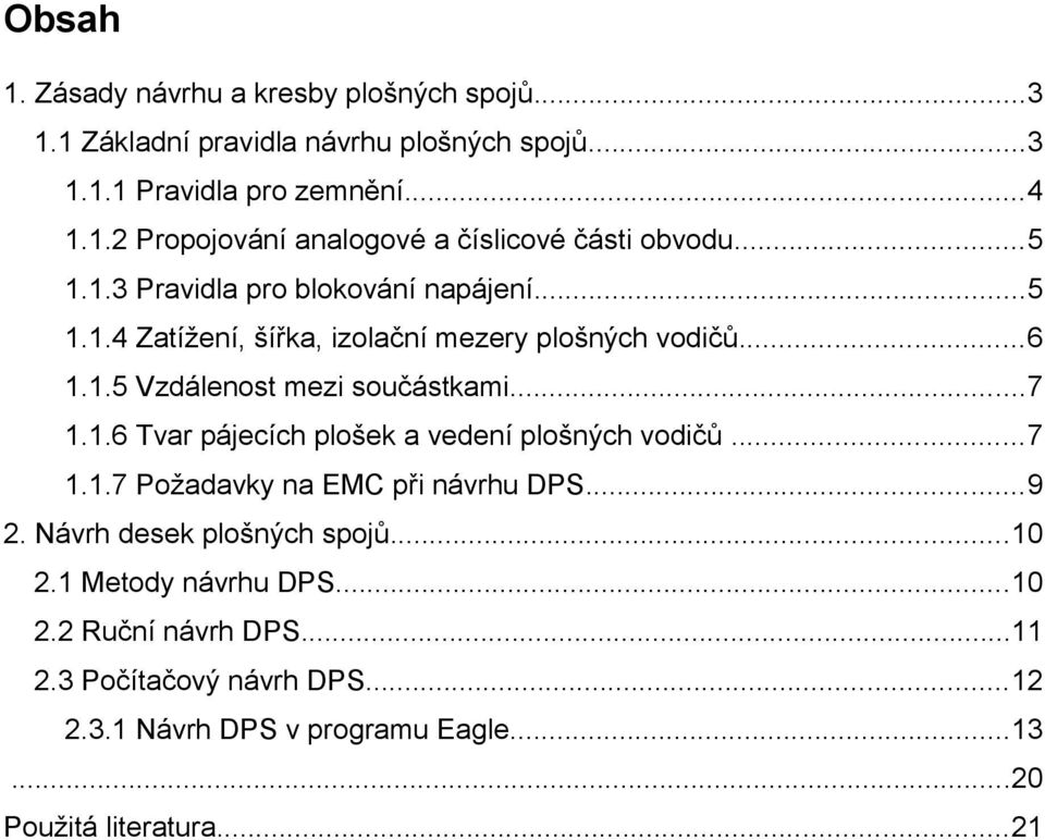 ..7 1.1.7 Požadavky na EMC při návrhu DPS...9 2. Návrh desek plošných spojů...10 2.1 Metody návrhu DPS...10 2.2 Ruční návrh DPS...11 2.