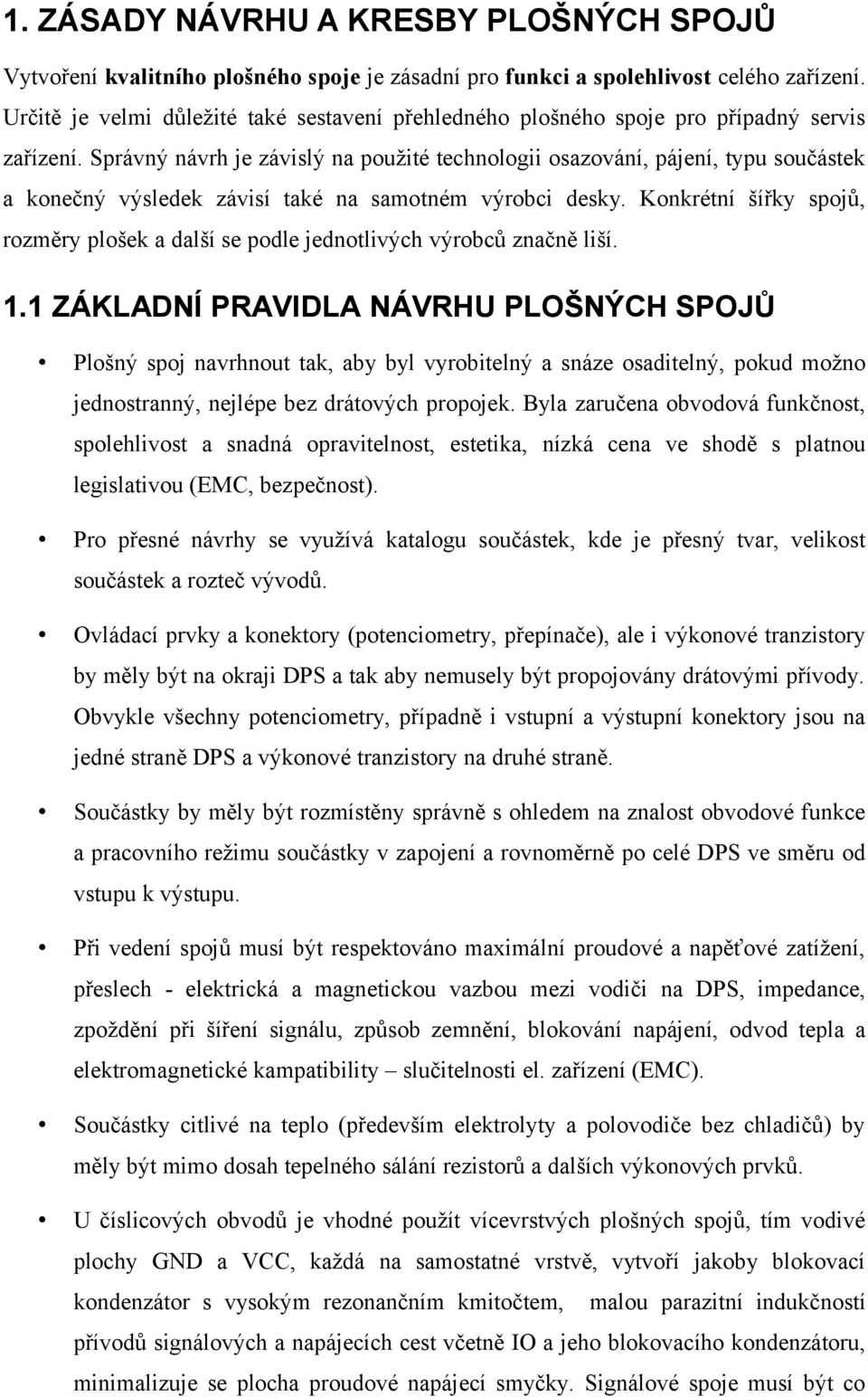 Správný návrh je závislý na použité technologii osazování, pájení, typu součástek a konečný výsledek závisí také na samotném výrobci desky.