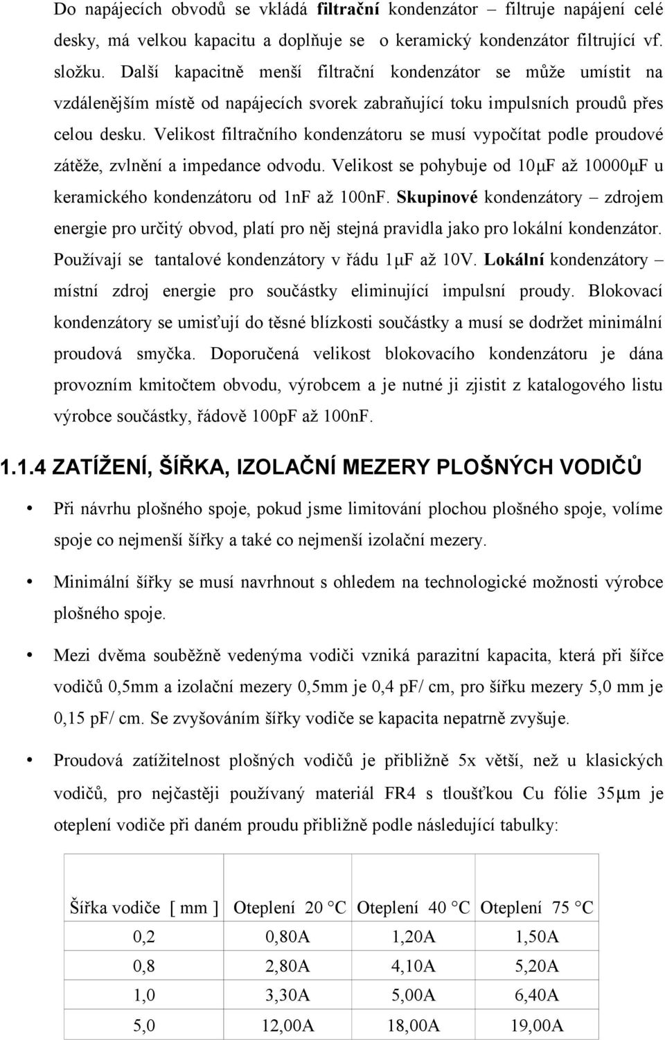 Velikost filtračního kondenzátoru se musí vypočítat podle proudové zátěže, zvlnění a impedance odvodu. Velikost se pohybuje od 10μF až 10000μF u keramického kondenzátoru od 1nF až 100nF.