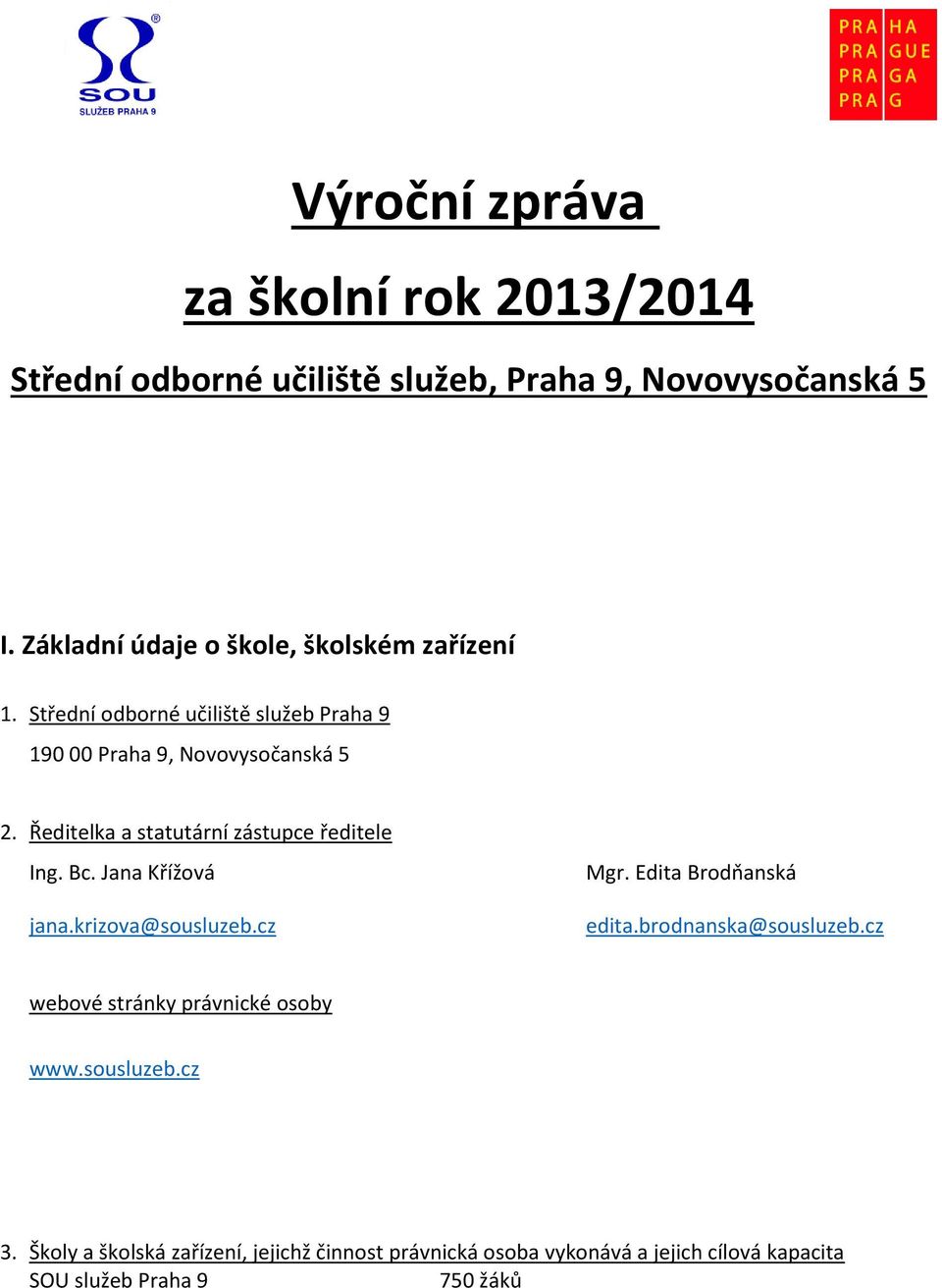 Ředitelka a statutární zástupce ředitele Ing. Bc. Jana Křížová jana.krizova@sousluzeb.cz Mgr. Edita Brodňanská edita.