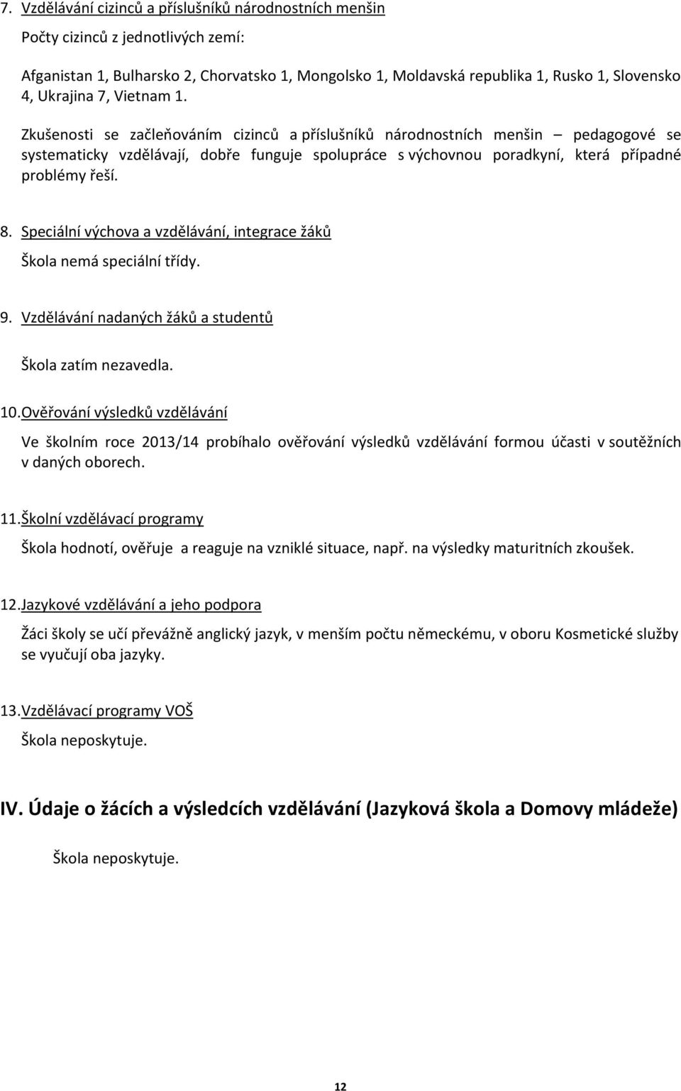 8. Speciální výchova a vzdělávání, integrace žáků Škola nemá speciální třídy. 9. Vzdělávání nadaných žáků a studentů Škola zatím nezavedla. 10.