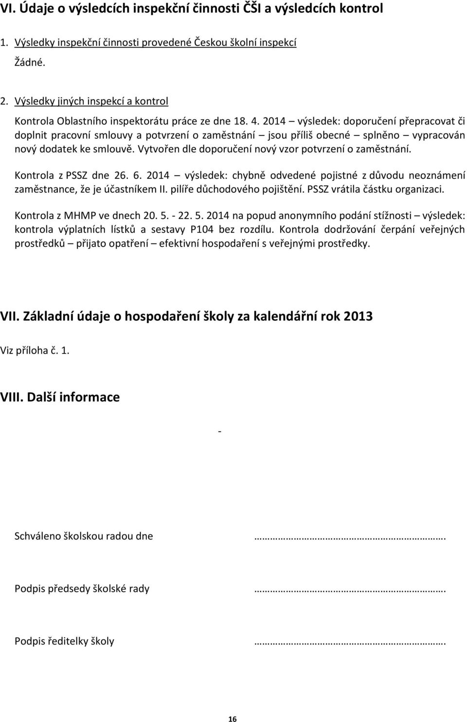 2014 výsledek: doporučení přepracovat či doplnit pracovní smlouvy a potvrzení o zaměstnání jsou příliš obecné splněno vypracován nový dodatek ke smlouvě.