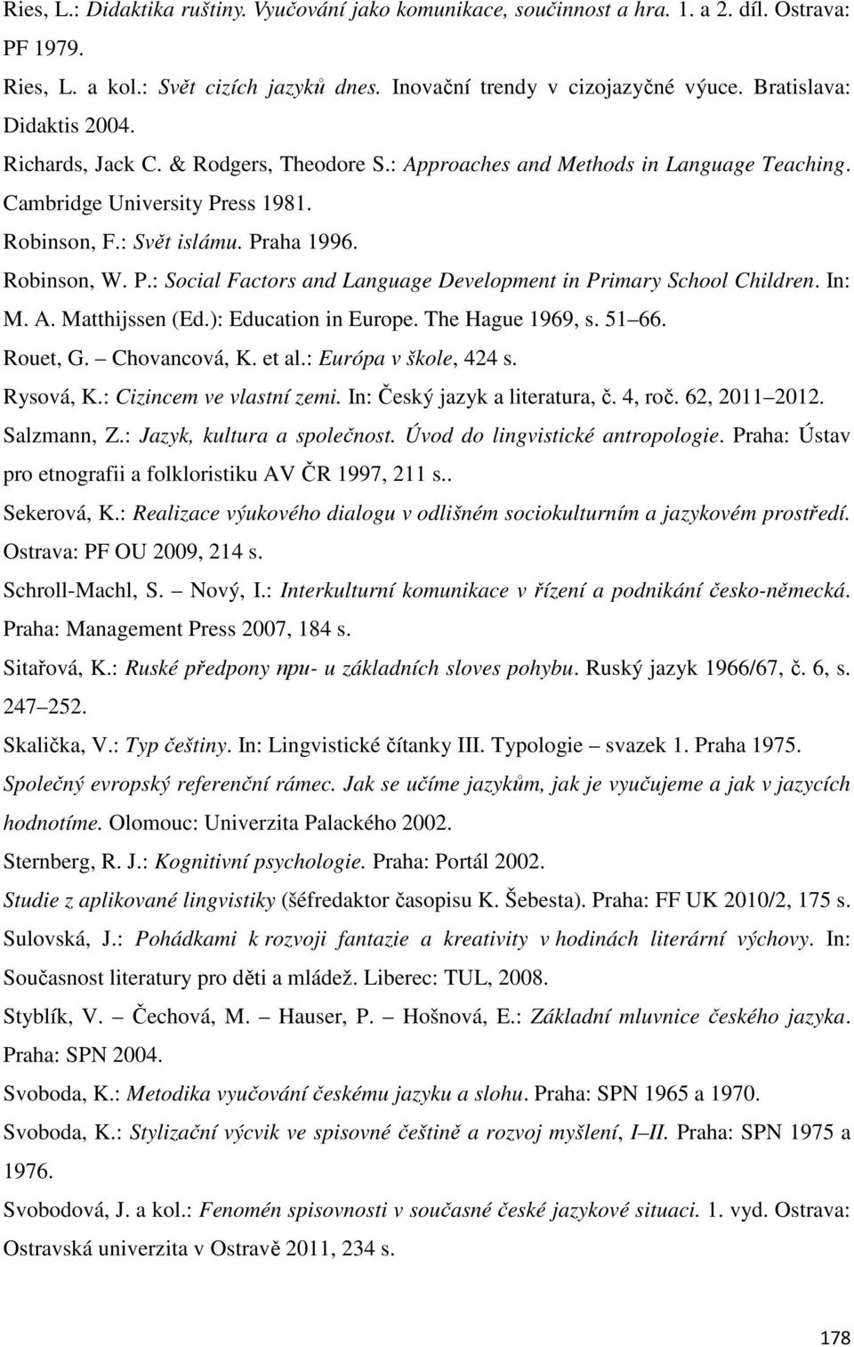 P.: Social Factors and Language Development in Primary School Children. In: M. A. Matthijssen (Ed.): Education in Europe. The Hague 1969, s. 51 66. Rouet, G. Chovancová, K. et al.