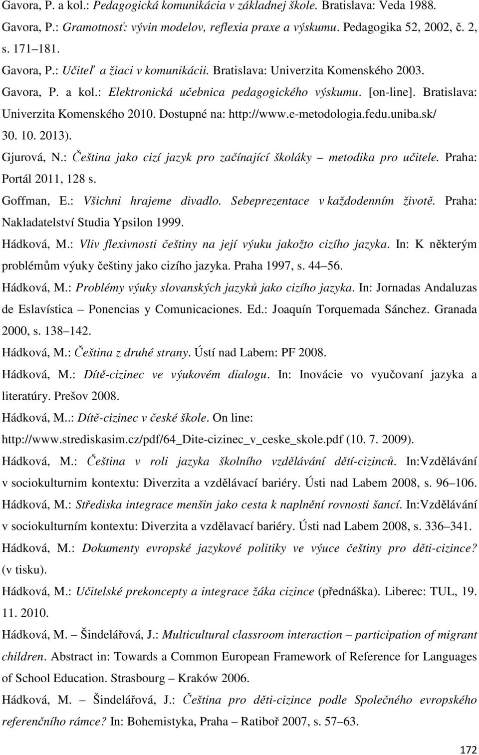 uniba.sk/ 30. 10. 2013). Gjurová, N.: Čeština jako cizí jazyk pro začínající školáky metodika pro učitele. Praha: Portál 2011, 128 s. Goffman, E.: Všichni hrajeme divadlo.