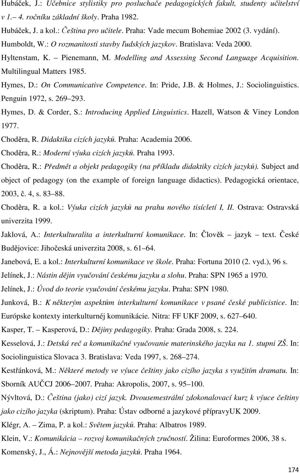 Modelling and Assessing Second Language Acquisition. Multilingual Matters 1985. Hymes, D.: On Communicative Competence. In: Pride, J.B. & Holmes, J.: Sociolinguistics. Penguin 1972, s. 269 293.