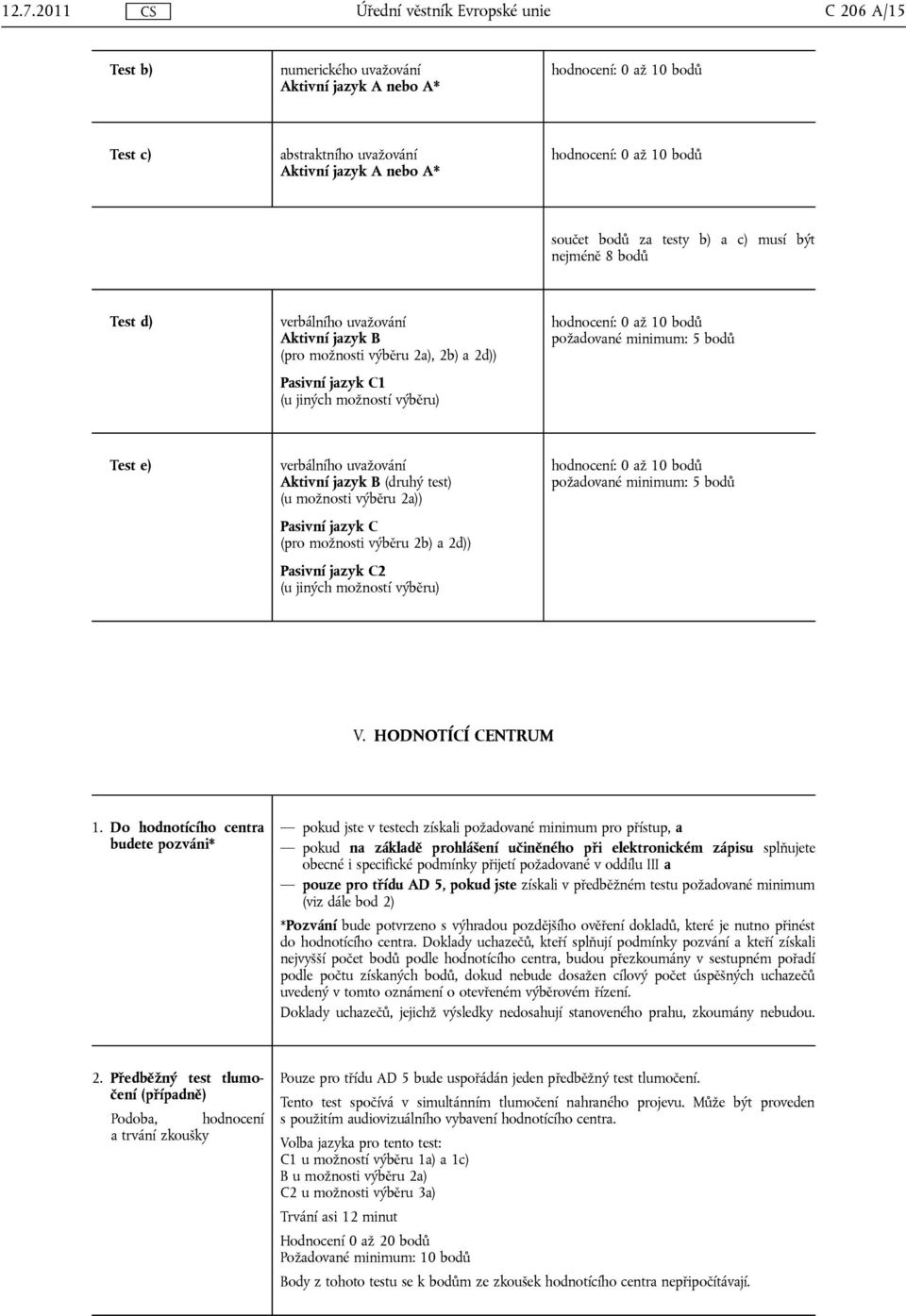 hodnocení: 0 až 10 bodů požadované minimum: 5 bodů Test e) verbálního uvažování Aktivní jazyk B (druhý test) (u možnosti výběru 2a)) Pasivní jazyk C (pro možnosti výběru 2b) a 2d)) Pasivní jazyk C2