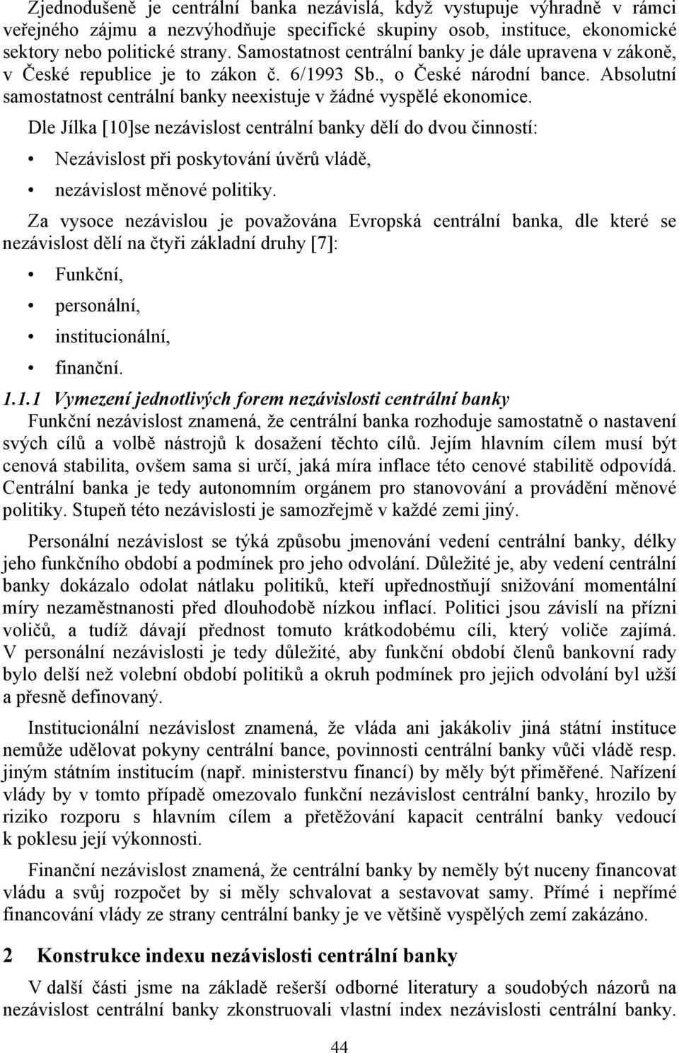 Dle Jílka [0]se nezávislost centrální banky dělí do dvou činností: Nezávislost při poskytování úvěrů vládě, nezávislost měnové politiky.