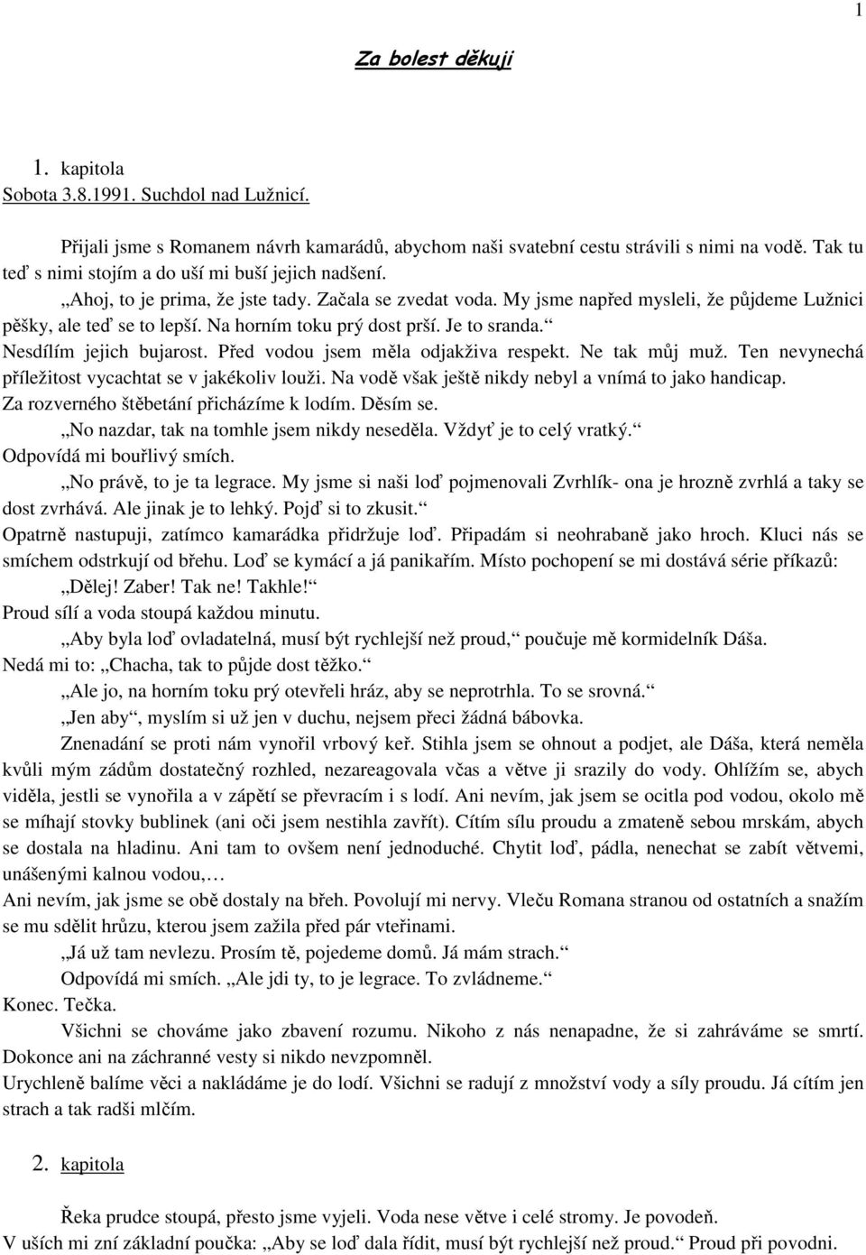 Na horním toku prý dost prší. Je to sranda. Nesdílím jejich bujarost. Před vodou jsem měla odjakživa respekt. Ne tak můj muž. Ten nevynechá příležitost vycachtat se v jakékoliv louži.