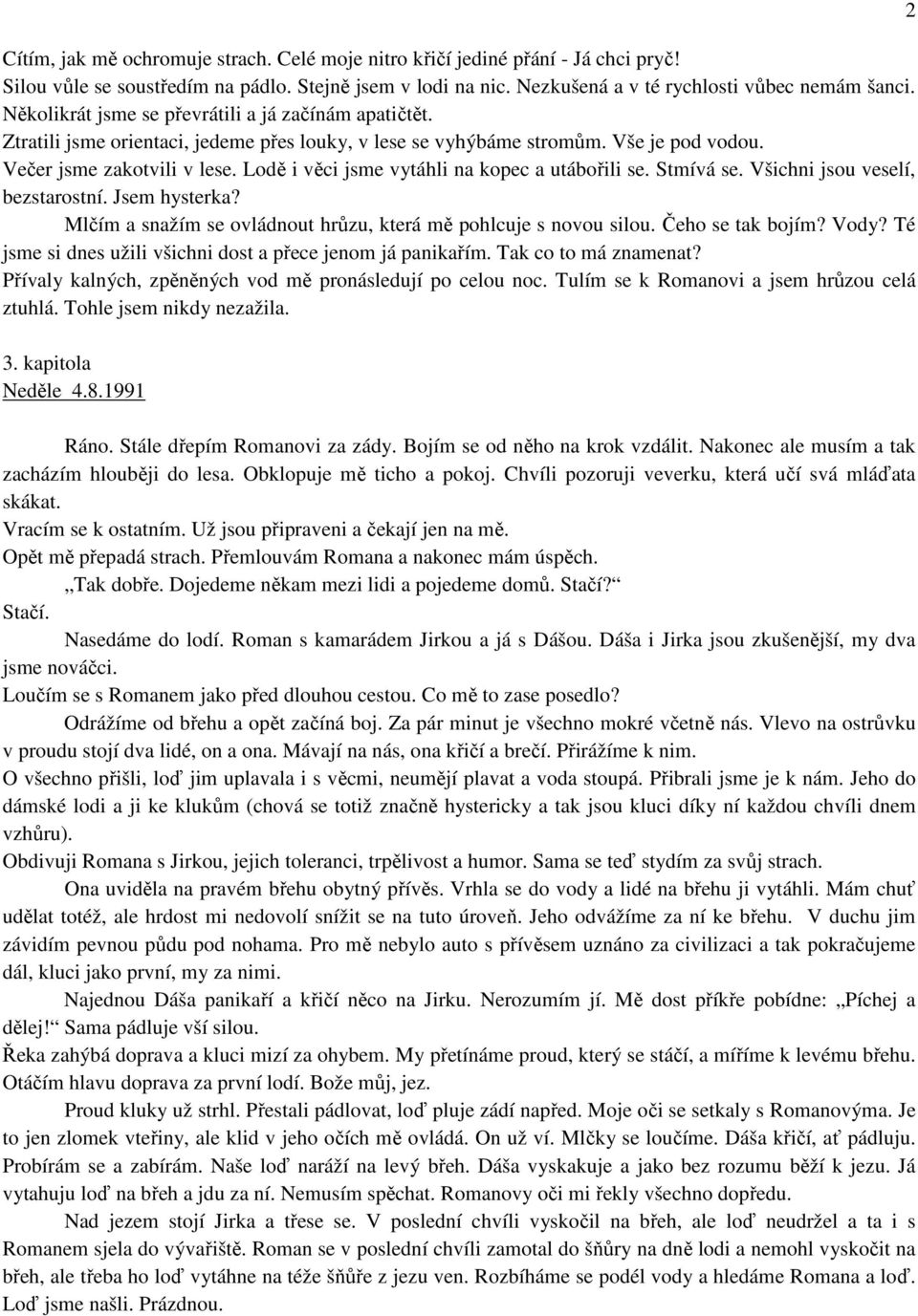 Lodě i věci jsme vytáhli na kopec a utábořili se. Stmívá se. Všichni jsou veselí, bezstarostní. Jsem hysterka? Mlčím a snažím se ovládnout hrůzu, která mě pohlcuje s novou silou. Čeho se tak bojím?