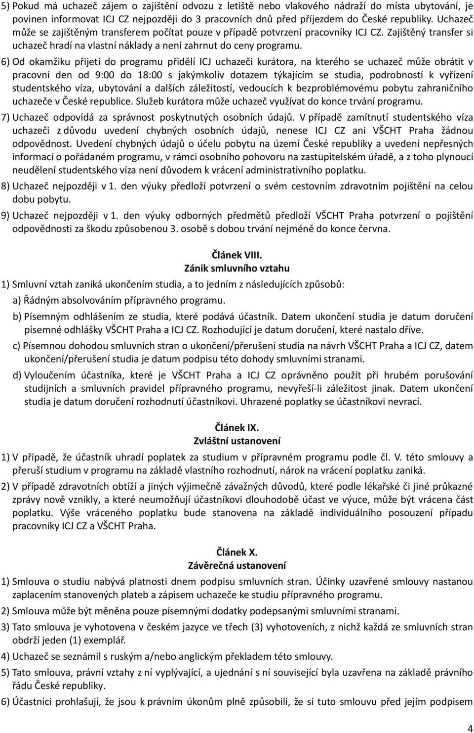 6) Od okamžiku přijetí do programu přidělí ICJ uchazeči kurátora, na kterého se uchazeč může obrátit v pracovní den od 9:00 do 18:00 s jakýmkoliv dotazem týkajícím se studia, podrobností k vyřízení