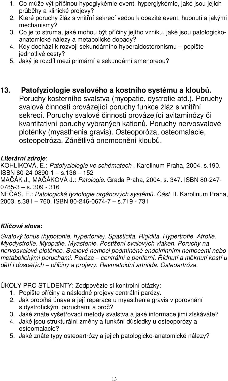 5. Jaký je rozdíl mezi primární a sekundární amenoreou? 13. Patofyziologie svalového a kostního systému a kloubů. Poruchy kosterního svalstva (myopatie, dystrofie atd.).