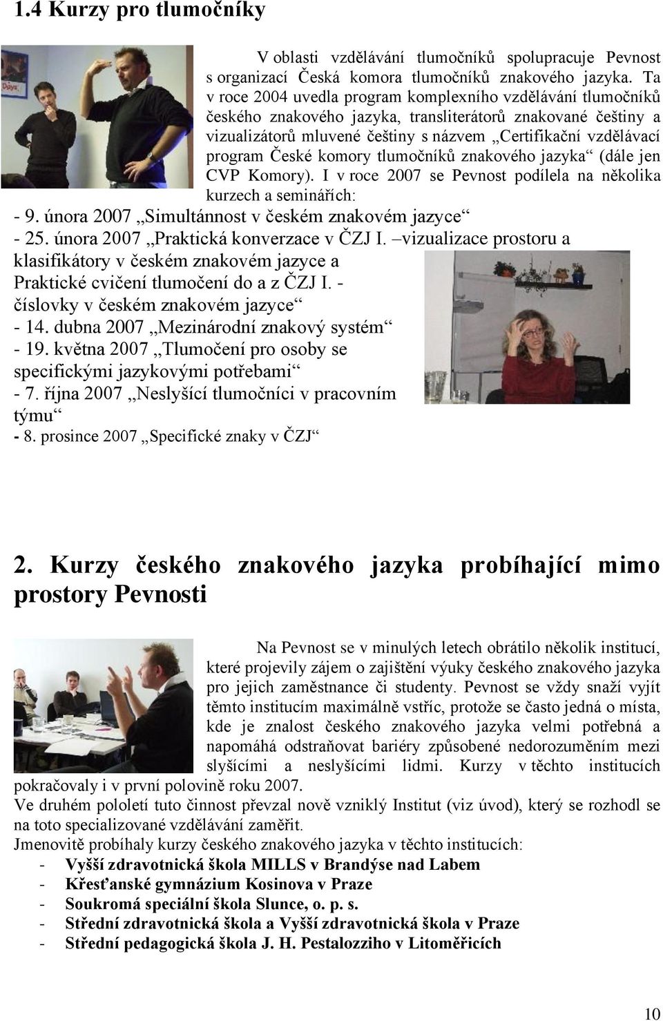 České komory tlumočníků znakového jazyka (dále jen CVP Komory). I v roce 2007 se Pevnost podílela na několika kurzech a seminářích: - 9. února 2007 Simultánnost v českém znakovém jazyce - 25.