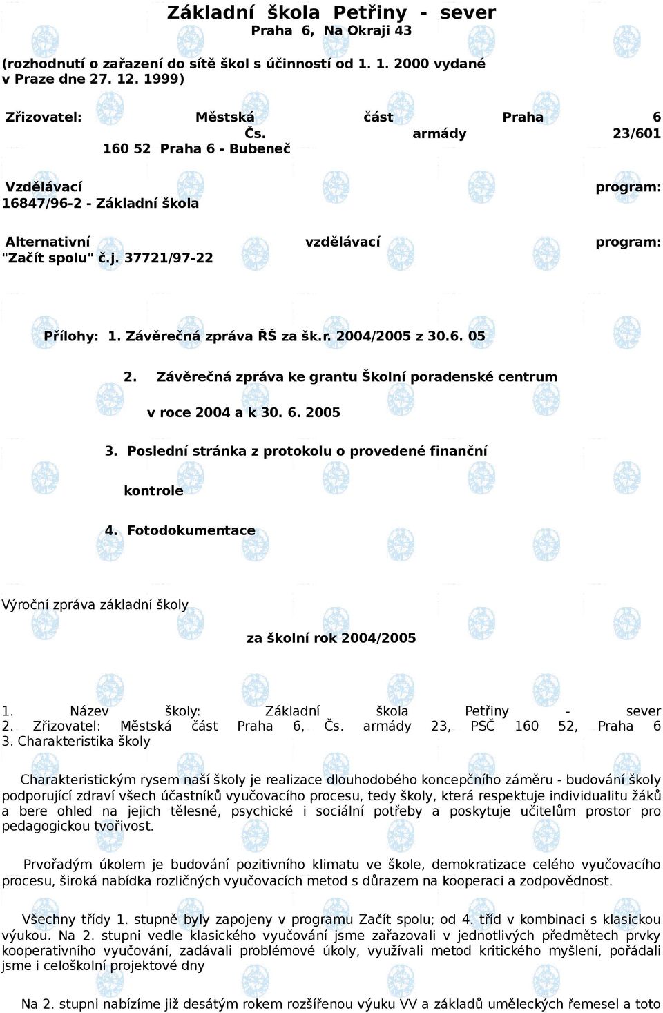 6. 05 2. Závěrečná zpráva ke grantu Školní poradenské centrum v roce 2004 a k 30. 6. 2005 3. Poslední stránka z protokolu o provedené finanční kontrole 4.