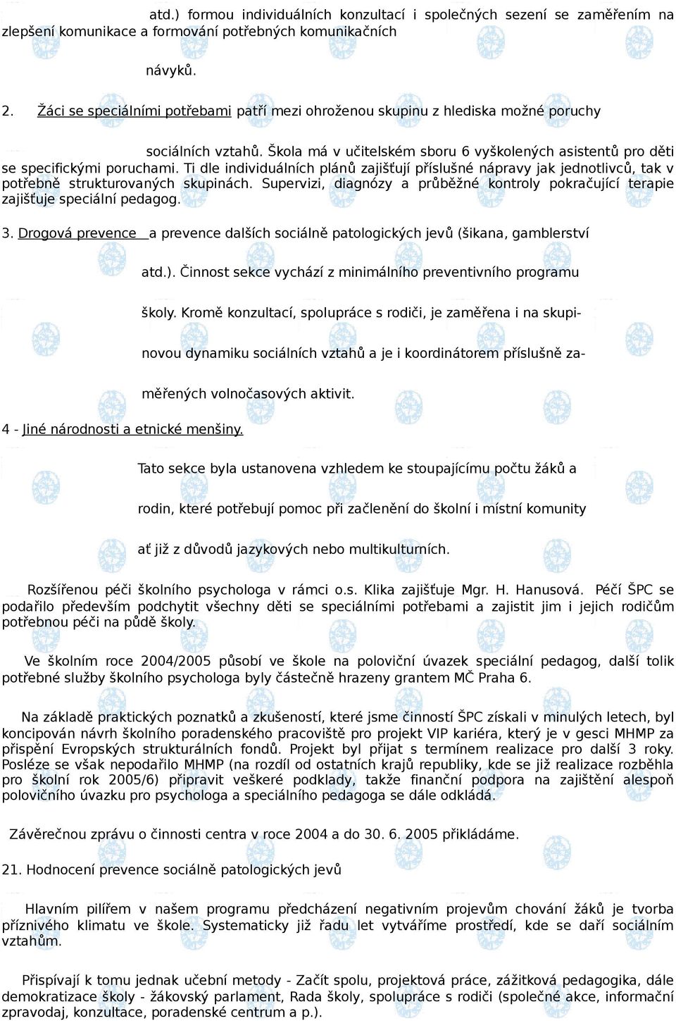 Ti dle individuálních plánů zajišťují příslušné nápravy jak jednotlivců, tak v potřebně strukturovaných skupinách.