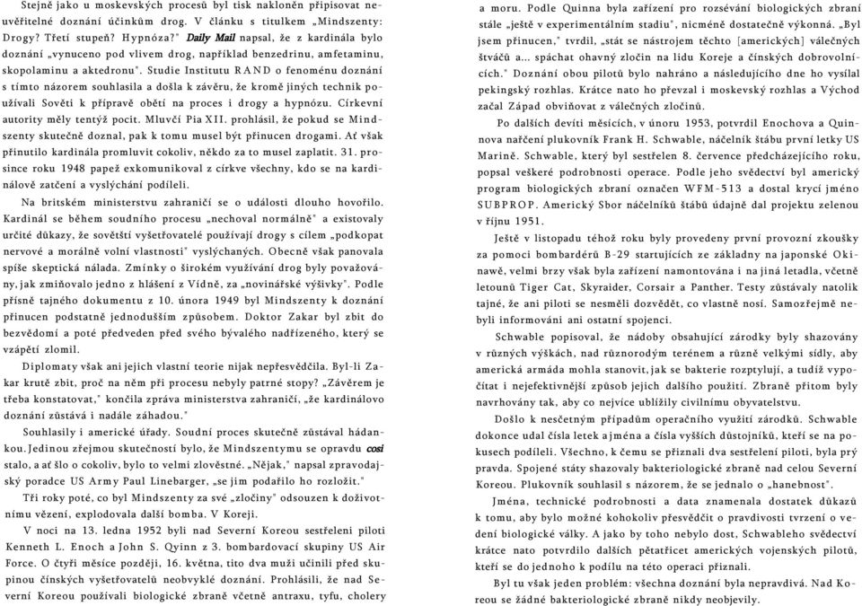 Studie Institutu RAND o fenoménu doznání s tímto názorem souhlasila a došla k závěru, že kromě jiných technik používali Sověti k přípravě obětí na proces i drogy a hypnózu.