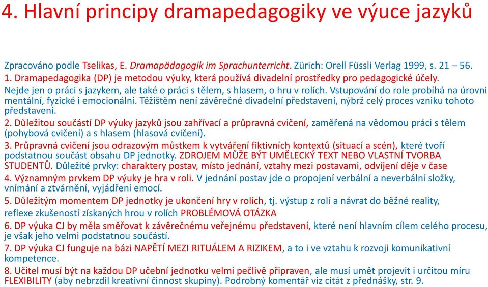 Vstupování do role probíhá na úrovni mentální, fyzické i emocionální. Těžištěm není závěrečné divadelní představení, nýbrž celý proces vzniku tohoto představení. 2.