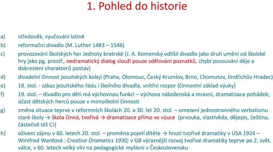 , nedramatický dialog slouží pouze sdělování poznatků, chybí posouvání děje a dokreslení charakterů postav) d) divadelní činnost jezuitských kolejí (Praha, Olomouc, Český Krumlov, Brno, Chomutov,