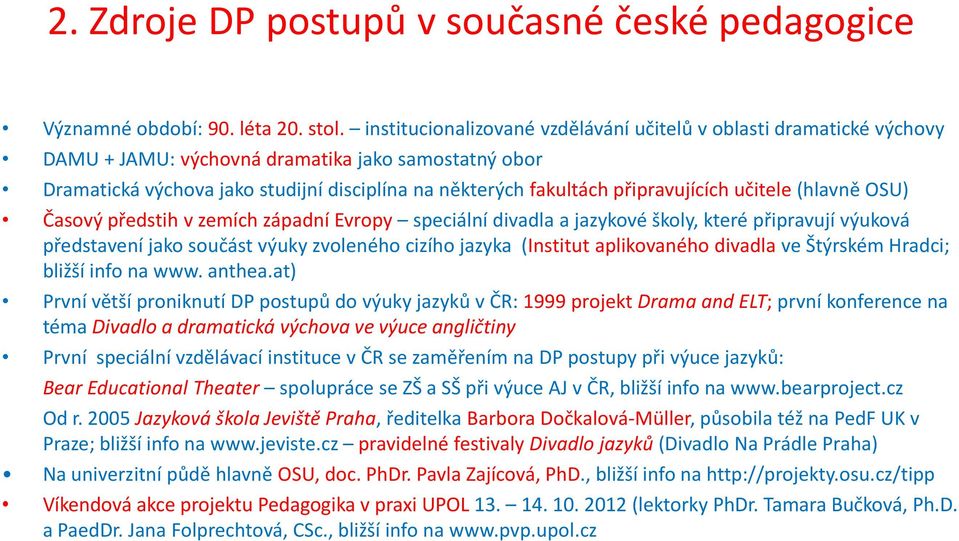 připravujících učitele (hlavně OSU) Časový předstih v zemích západní Evropy speciální divadla a jazykové školy, které připravují výuková představení jako součást výuky zvoleného cizího jazyka