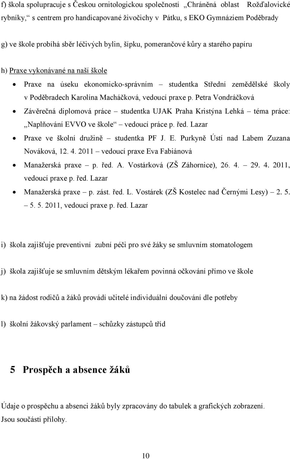 vedoucí praxe p. Petra Vondráčková Závěrečná diplomová práce studentka UJAK Praha Kristýna Lehká téma práce: Naplňování EVVO ve škole vedoucí práce p. řed.