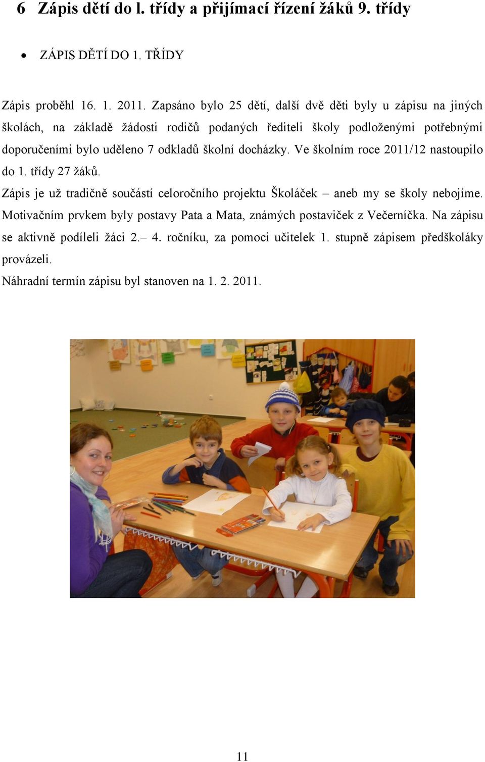 odkladů školní docházky. Ve školním roce 2011/12 nastoupilo do 1. třídy 27 žáků. Zápis je už tradičně součástí celoročního projektu Školáček aneb my se školy nebojíme.