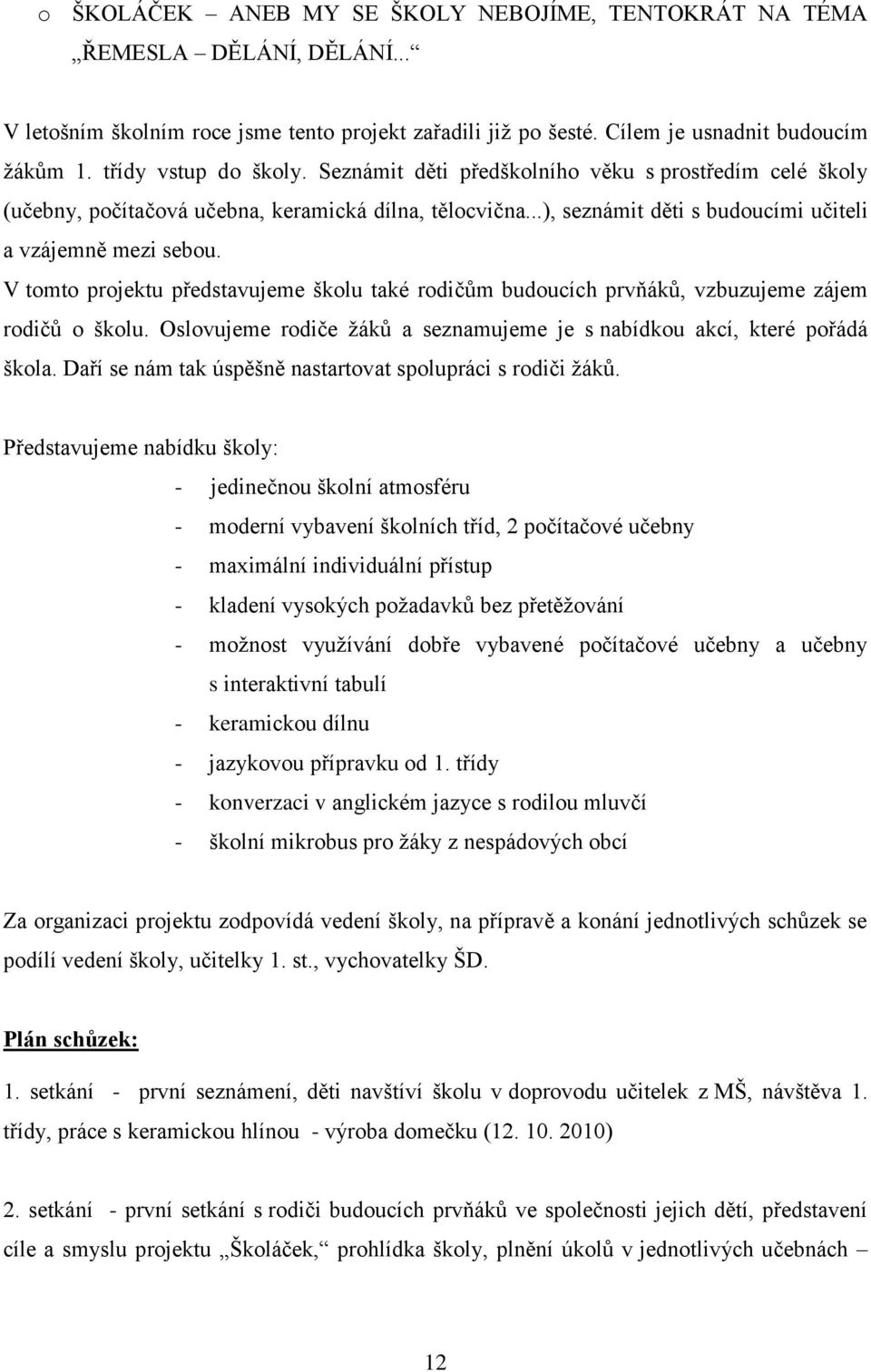 V tomto projektu představujeme školu také rodičům budoucích prvňáků, vzbuzujeme zájem rodičů o školu. Oslovujeme rodiče žáků a seznamujeme je s nabídkou akcí, které pořádá škola.