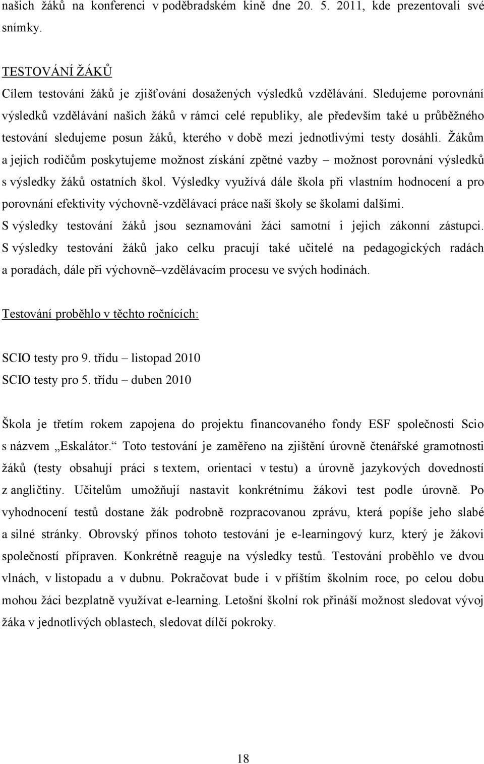 Žákům a jejich rodičům poskytujeme možnost získání zpětné vazby možnost porovnání výsledků s výsledky žáků ostatních škol.