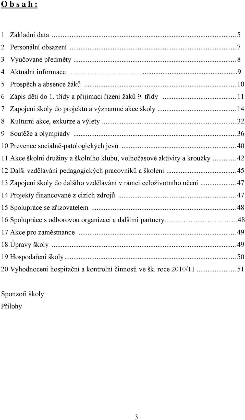 .. 40 11 Akce školní družiny a školního klubu, volnočasové aktivity a kroužky... 42 12 Další vzdělávání pedagogických pracovníků a školení.