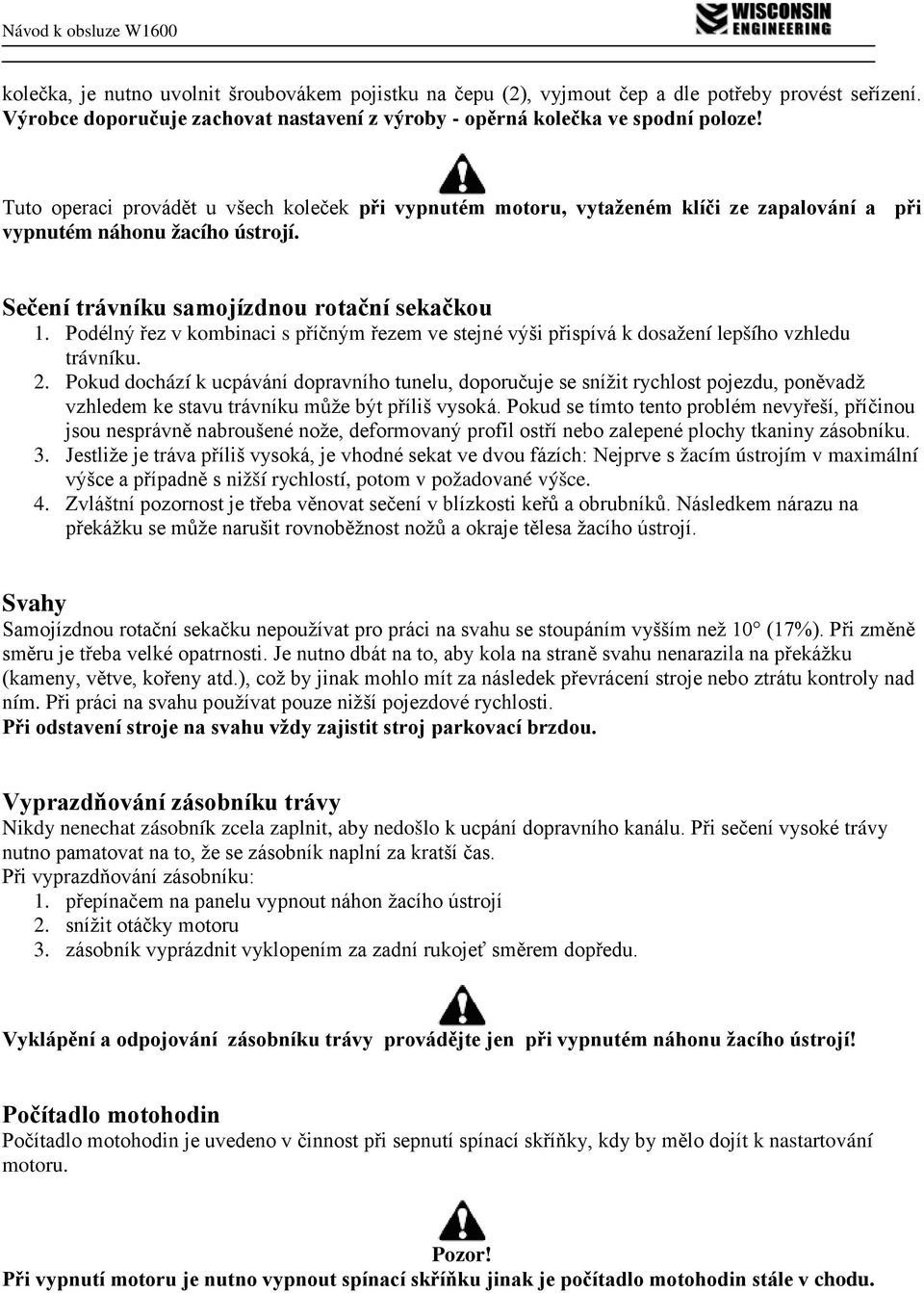 Podélný řez v kombinaci s příčným řezem ve stejné výši přispívá k dosažení lepšího vzhledu trávníku. 2.