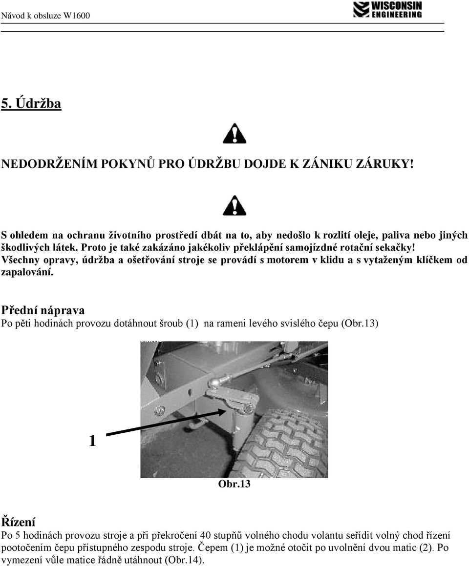 Přední náprava Po pěti hodinách provozu dotáhnout šroub (1) na rameni levého svislého čepu (Obr.13) 1 Obr.