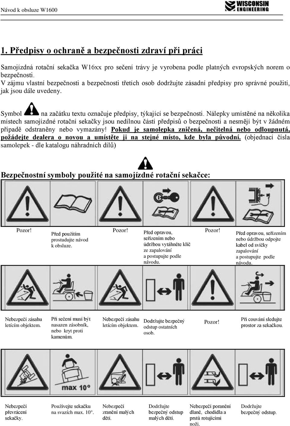 Nálepky umístěné na několika místech samojízdné rotační sekačky jsou nedílnou částí předpisů o bezpečnosti a nesmějí být v žádném případě odstraněny nebo vymazány!