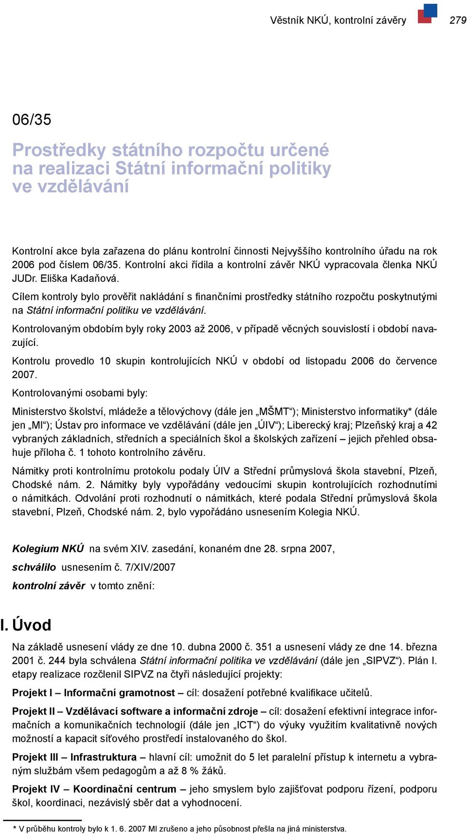 Cílem kontroly bylo prověřit nakládání s finančními prostředky státního rozpočtu poskytnutými na Státní informační politiku ve vzdělávání.