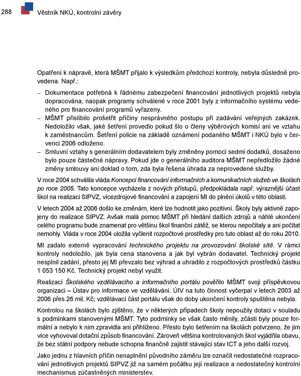 vyřazeny. MŠMT přislíbilo prošetřit příčiny nesprávného postupu při zadávání veřejných zakázek. Nedoložilo však, jaké šetření provedlo pokud šlo o členy výběrových komisí ani ve vztahu k zaměstnancům.