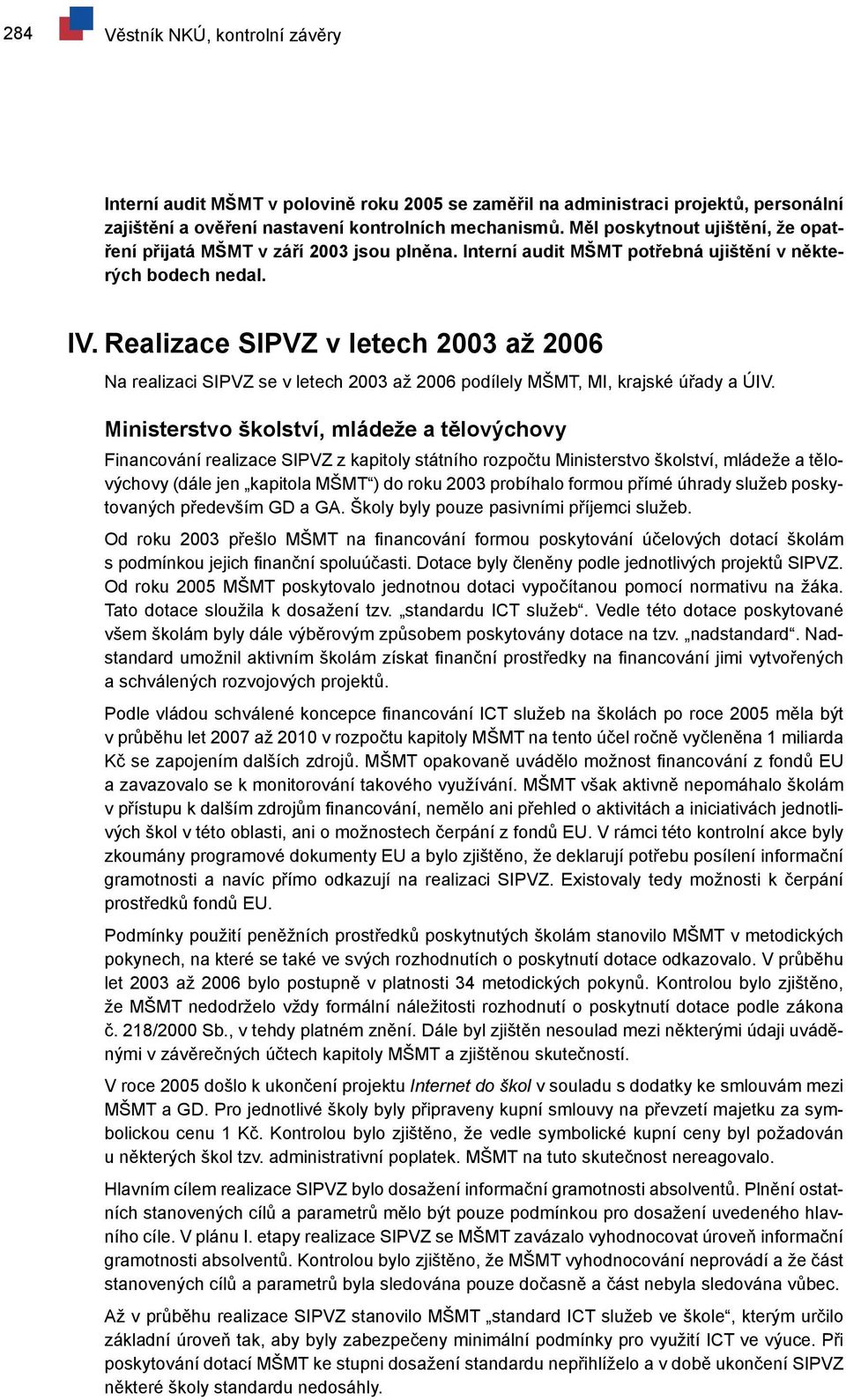 Realizace SIPVZ v letech 2003 až 2006 Na realizaci SIPVZ se v letech 2003 až 2006 podílely MŠMT, MI, krajské úřady a ÚIV.