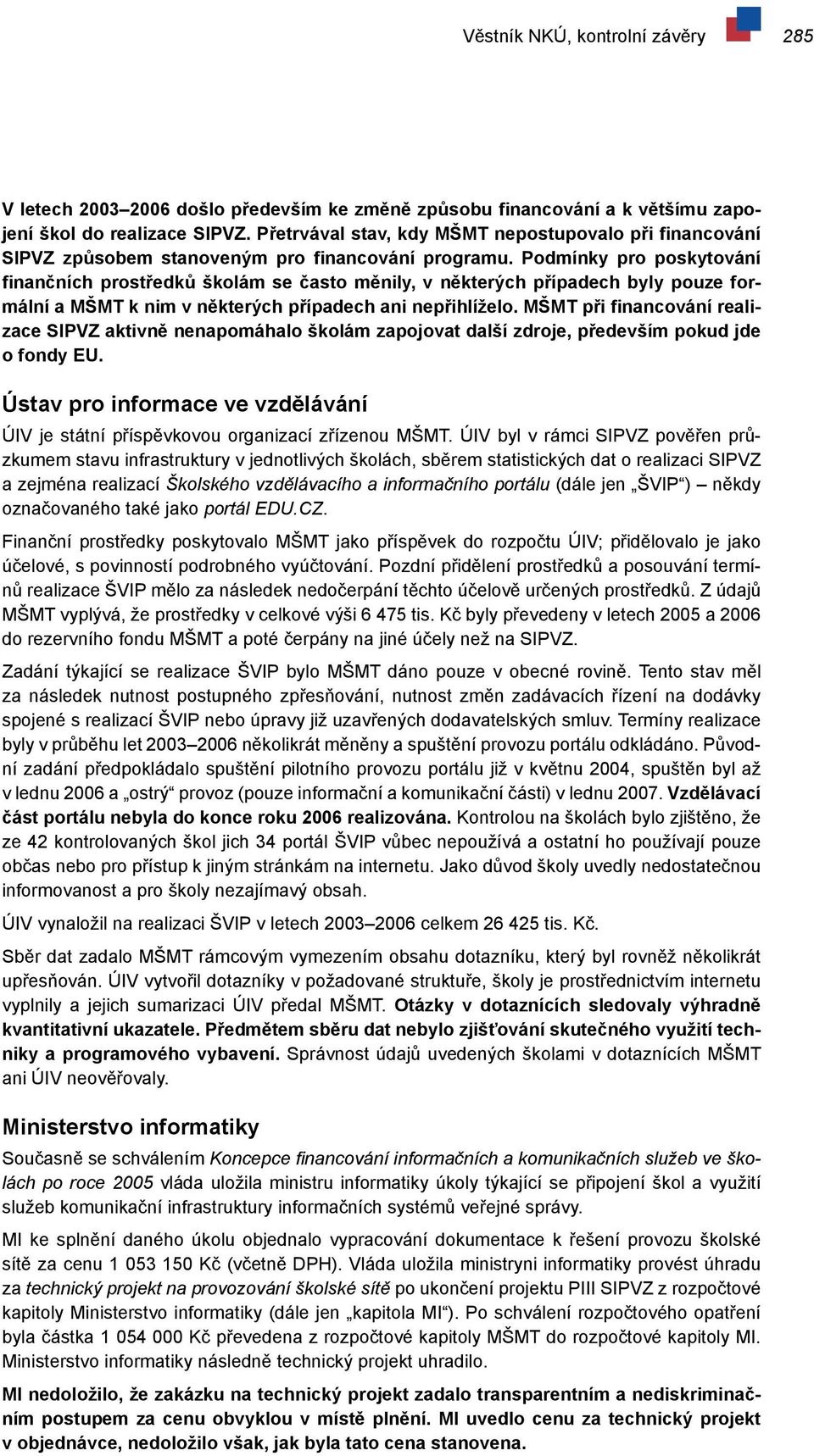 Podmínky pro poskytování finančních prostředků školám se často měnily, v některých případech byly pouze formální a MŠMT k nim v některých případech ani nepřihlíželo.