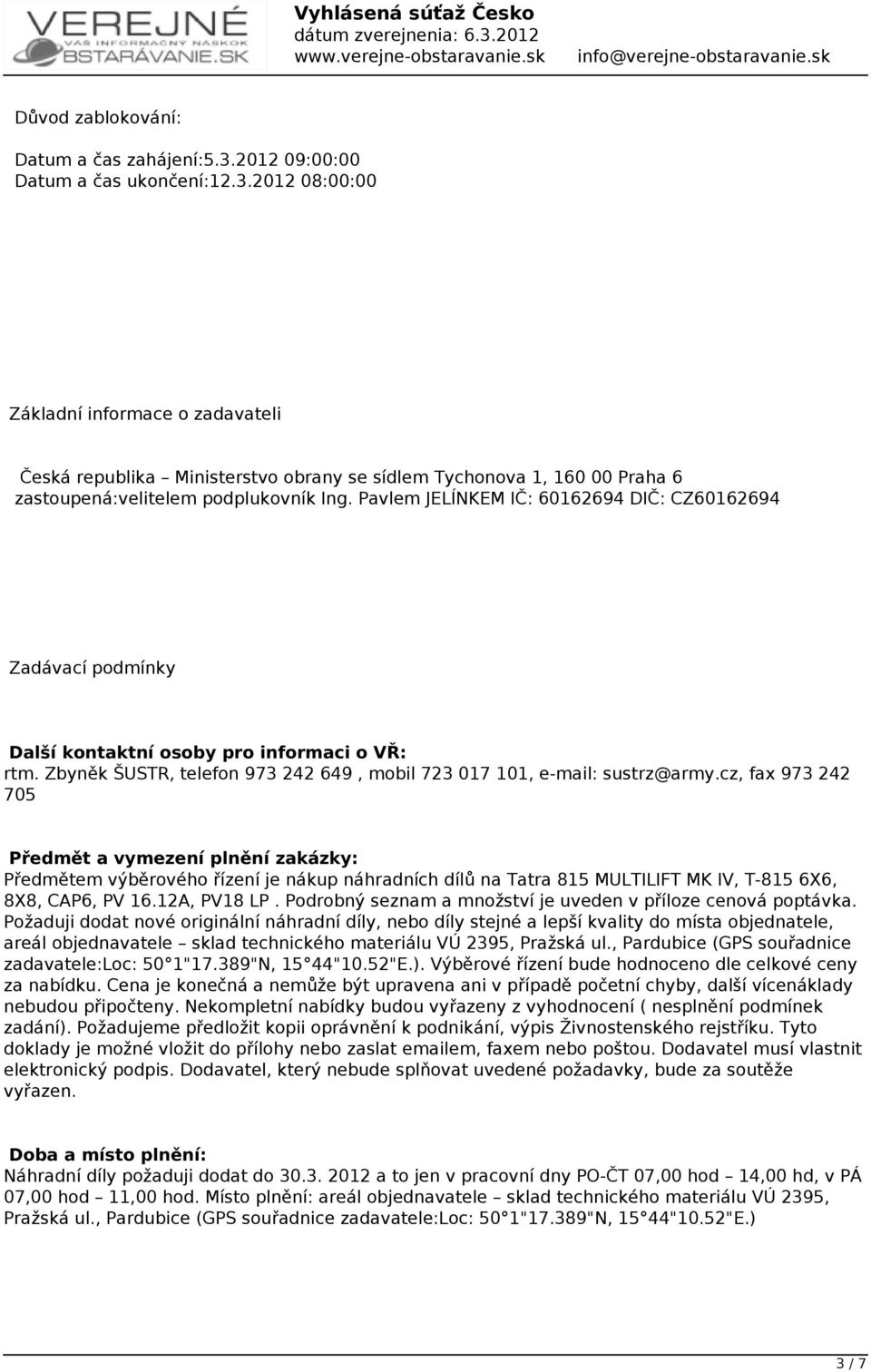 Pavlem JELÍNKEM IČ: 60162694 DIČ: CZ60162694 Zadávací podmínky Další kontaktní osoby pro informaci o VŘ: rtm. Zbyněk ŠUSTR, telefon 973 242 649, mobil 723 017 101, e-mail: sustrz@army.