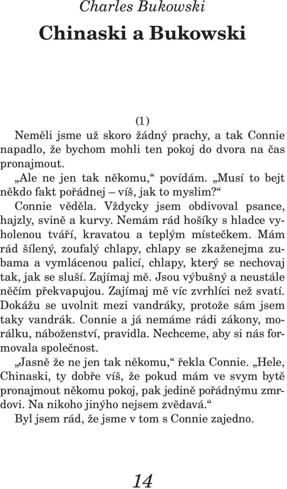 Mám rád šílený, zoufalý chlapy, chlapy se zkaženejma zubama a vymlácenou palicí, chlapy, který se nechovaj tak, jak se sluší. Zajímaj mě. Jsou výbušný a neustále něčím překvapujou.