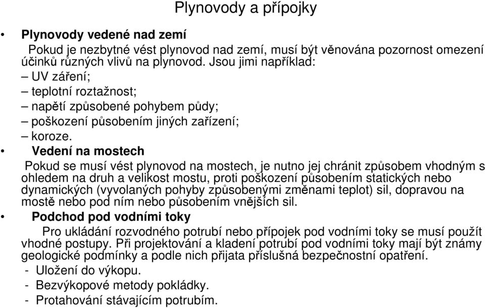 Vedení na mostech Pokud se musí vést plynovod na mostech, je nutno jej chránit způsobem vhodným s ohledem na druh a velikost mostu, proti poškození působením statických nebo dynamických (vyvolaných