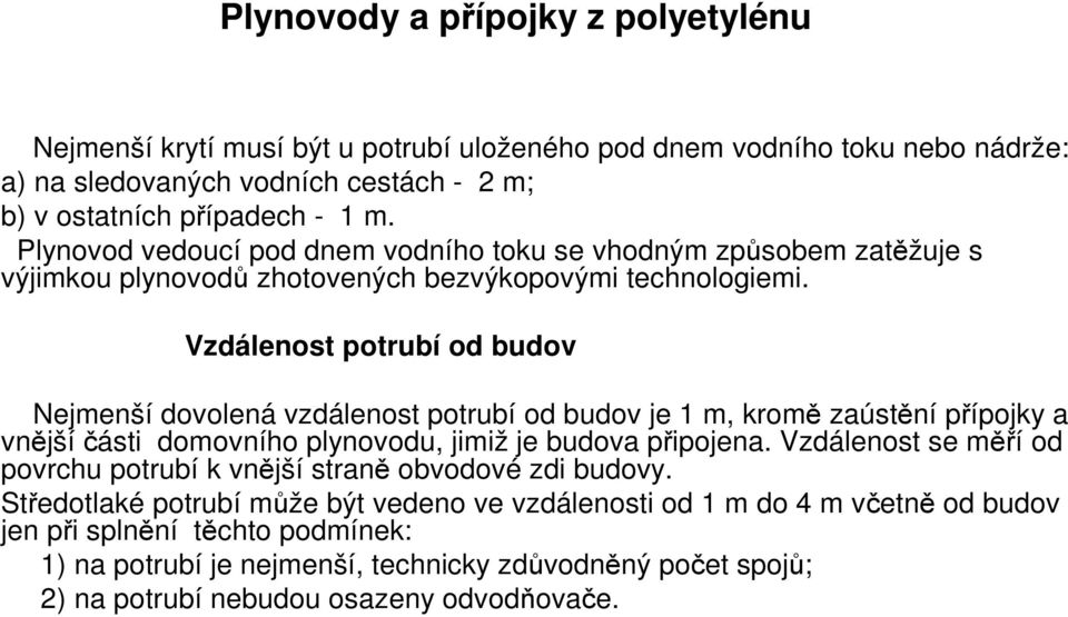 Vzdálenost potrubí od budov Nejmenší dovolená vzdálenost potrubí od budov je 1 m, kromě zaústění přípojky a vnějšíčásti domovního plynovodu, jimiž je budova připojena.