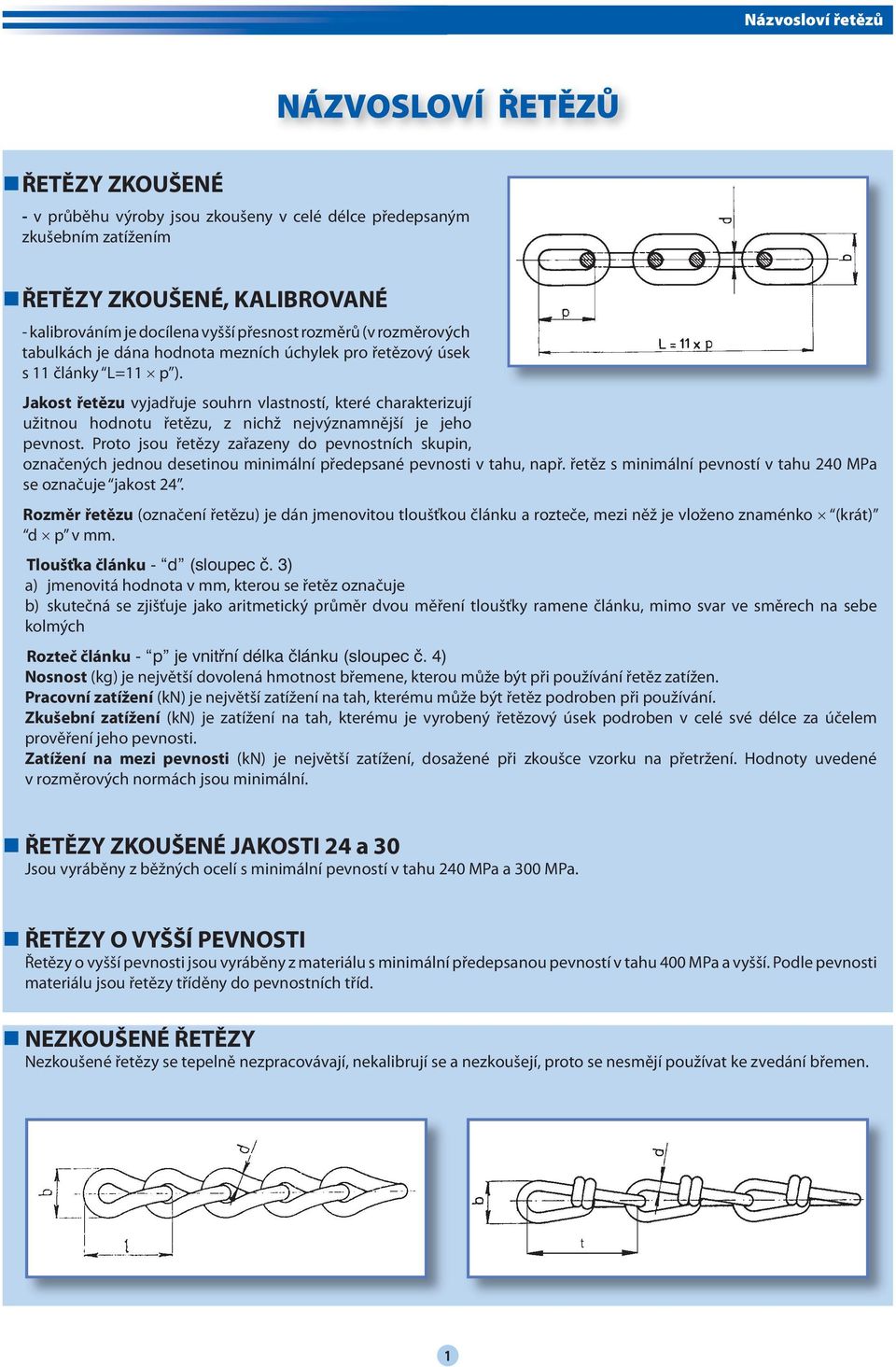 Proto jsou řetězy zřzeny o evnostních skuin, oznčených jenou esetinou minimální řeesné evnosti v thu, nř. řetěz s minimální evností v thu 240 MP se oznčuje jkost 24.