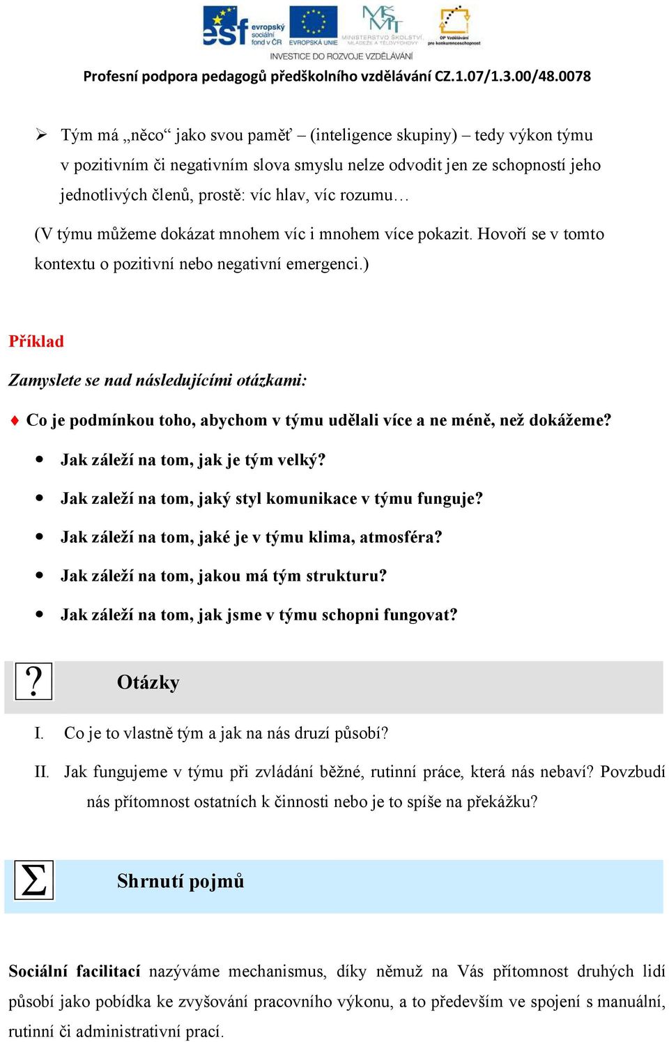 ) Příklad Zamyslete se nad následujícími otázkami: Co je podmínkou toho, abychom v týmu udělali více a ne méně, než dokážeme? Jak záleží na tom, jak je tým velký?