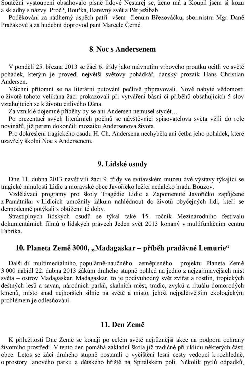 třídy jako mávnutím vrbového proutku ocitli ve světě pohádek, kterým je provedl největší světový pohádkář, dánský prozaik Hans Christian Andersen.