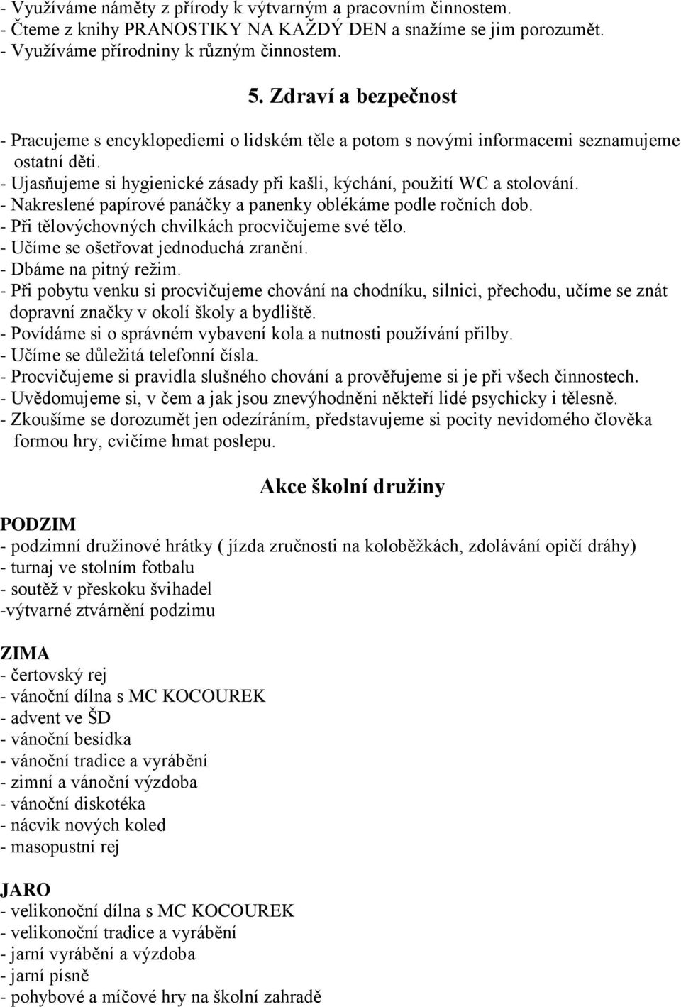 - Nakreslené papírové panáčky a panenky oblékáme podle ročních dob. - Při tělovýchovných chvilkách procvičujeme své tělo. - Učíme se ošetřovat jednoduchá zranění. - Dbáme na pitný režim.