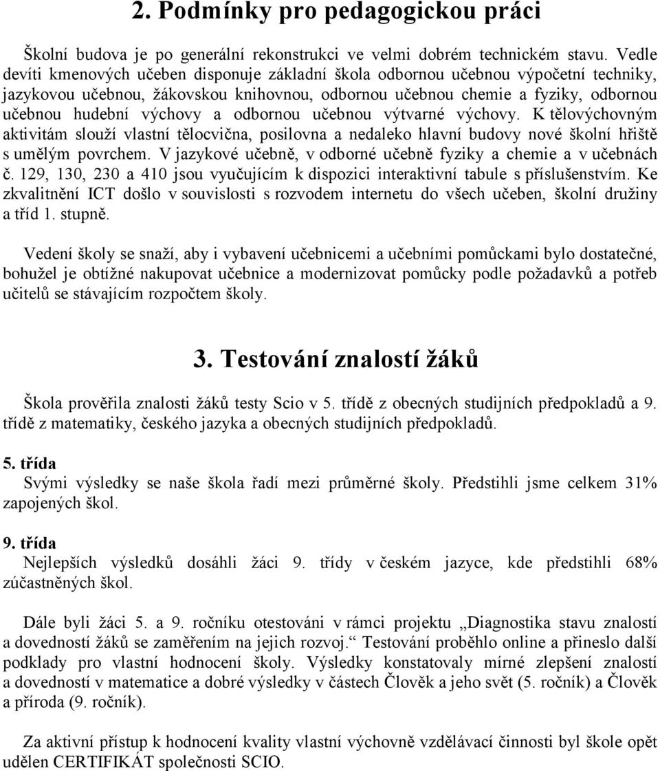 a odbornou učebnou výtvarné výchovy. K tělovýchovným aktivitám slouží vlastní tělocvična, posilovna a nedaleko hlavní budovy nové školní hřiště s umělým povrchem.